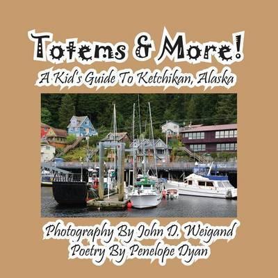 Totems & More! a Kid's Guide to Ketchikan, Alaska - Penelope Dyan