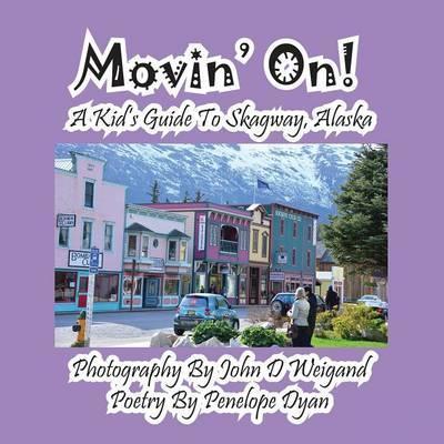 Movin' On! A Kid's Guide To Skagway, Alaska - John D. Weigand