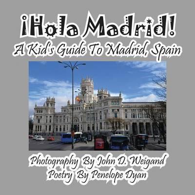 ¡Hola Madrid! A Kid's Guide To Madrid, Spain - John D. Weigand