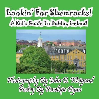 Lookin' For Shamrocks! A Kid's Guide To Dublin, Ireland - John D. Weigand