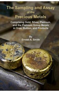 Poza produsului The Sampling and Assay of the Precious Metals - Ernest A. Smith