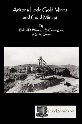 Arizona Lode Gold Mines and Gold Mining - Eldred D. Wilson