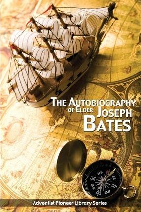The Autobiography of Elder Joseph Bates - Joseph Bates