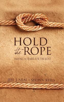 Hold the Rope: Having a Heart for the Lost - Jeff J. Neal