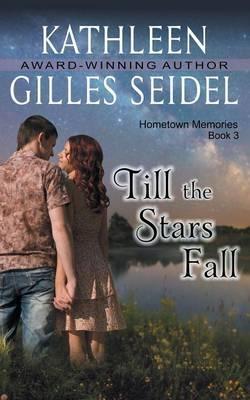 Till the Stars Fall (Hometown Memories, Book 3) - Kathleen Gilles Seidel