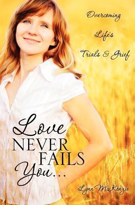 Love Never Fails You... - Lynn Mckenzie