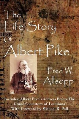 The Life Story Of Albert Pike - Michael R. Poll