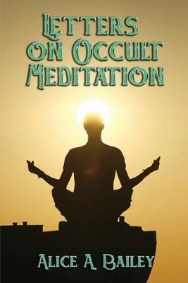 Letters on Occult Meditation - Alice A. Bailey