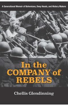 Poza produsului In the Company of Rebels: A Generational Memoir of Bohemians, Deep Heads, and History Makers - Chellis Glendinning