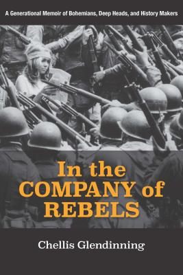 In the Company of Rebels: A Generational Memoir of Bohemians, Deep Heads, and History Makers - Chellis Glendinning