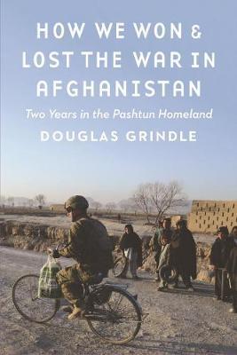 How We Won and Lost the War in Afghanistan: Two Years in the Pashtun Homeland - Douglas Grindle