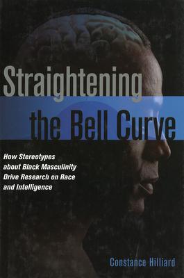 Straightening the Bell Curve: How Stereotypes about Black Masculinity Drive Research on Race and Intelligence - Constance Hilliard