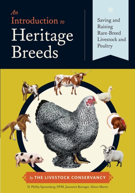 An Introduction to Heritage Breeds: Saving and Raising Rare-Breed Livestock and Poultry - D. Phillip Sponenberg