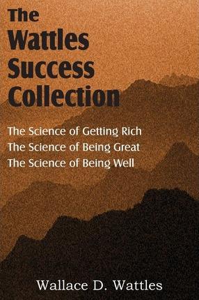 The Science of Wallace D. Wattles, The Science of Getting Rich, The Science of Being Great, The Science of Being Well - Wallace D. Wattles