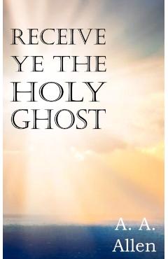 Receive Ye the Holy Ghost - A. A. Allen