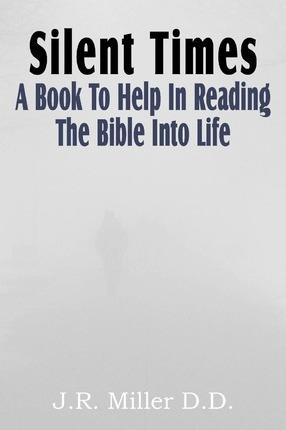 Silent Times, a Book to Help in Reading the Bible Into Life - J. R. Miller