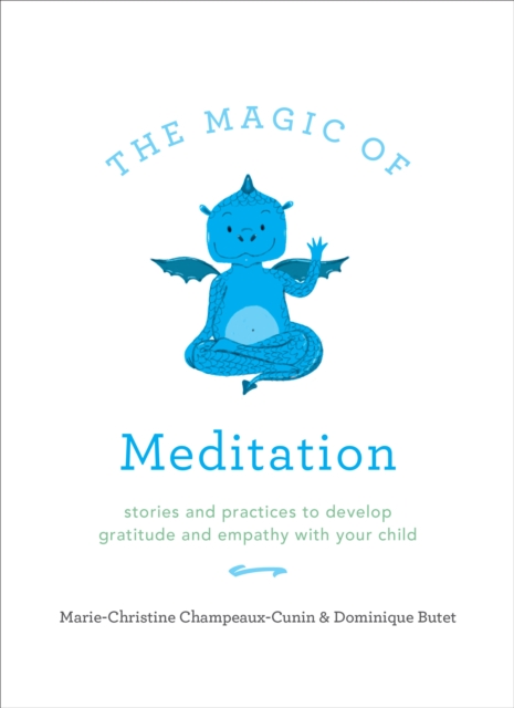 The Magic of Meditation: Stories and Practices to Develop Gratitude and Empathy with Your Child - Marie-christine Champeaux-cunin