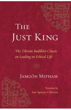 Coperta cărții 'The Just King: The Tibetan Buddhist Classic on Leading an Ethical Life - Jamgon Mipham'