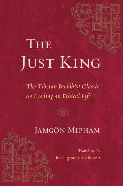 Coperta cărții 'The Just King: The Tibetan Buddhist Classic on Leading an Ethical Life - Jamgon Mipham'