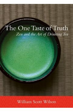 Coperta cărții 'The One Taste of Truth: Zen and the Art of Drinking Tea - William Scott Wilson'