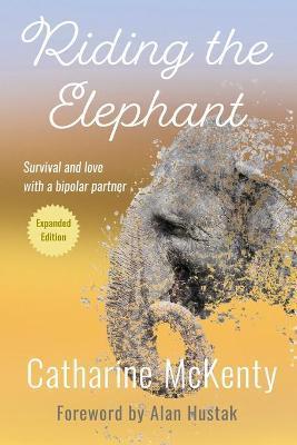 Coperta cărții 'Riding the Elephant: Survival and Love with a Bipolar Partner - Catharine Mckenty'