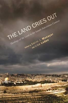 The Land Cries Out: Theology of the Land in the Israeli-Palestinian Context - Salim J. Munayer
