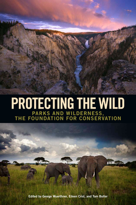 Protecting the Wild: Parks and Wilderness, the Foundation for Conservation - George Wuerthner