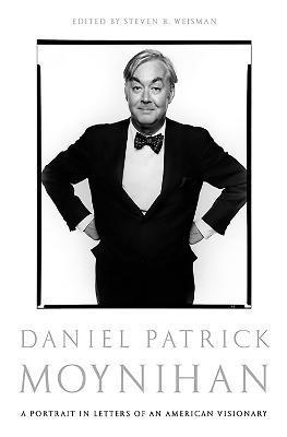Daniel Patrick Moynihan: A Portrait in Letters of an American Visionary - Daniel Patrick Moynihan