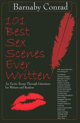 101 Best Sex Scenes Ever Written: An Erotic Romp Through Literature for Writers and Readers - Barnaby Conrad