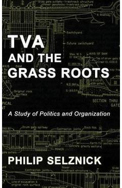 Coperta cărții 'TVA and the Grass Roots: A Study of Politics and Organization - Philip Selznick'