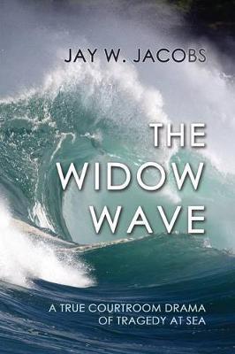The Widow Wave: A True Courtroom Drama of Tragedy at Sea - Jay W. Jacobs