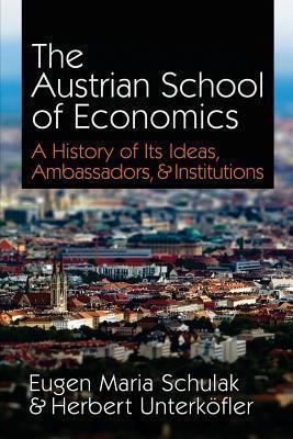 The Austrian School of Economics: A History of Its Ideas, Ambassadors, & Institutions - Herbert Unterkofler