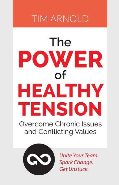 The Power of Healthy Tension: Overcome Chronic Issues and Conflicting Values - Tim Arnold