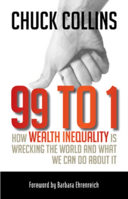 99 to 1: How Wealth Inequality Is Wrecking the World and What We Can Do about It - Chuck Collins