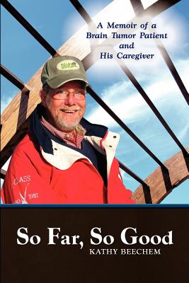 So Far, So Good: A Memoir of a Brain Tumor Patient and His Caregiver - Kathy Beechem