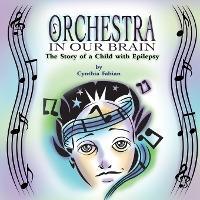 Orchestra in Our Brain: The Story of a Child with Epilepsy - Cynthia Fabian
