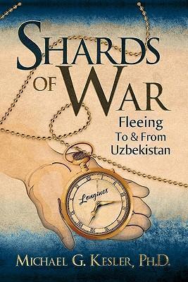 Shards of War: Fleeing to & from Uzbekistan - Michael Kesler