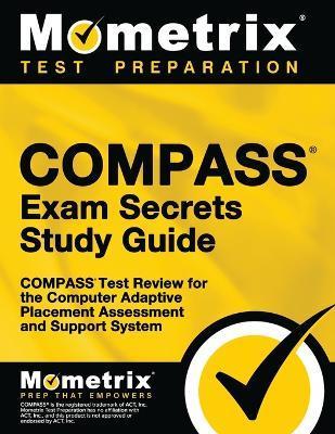 Compass Exam Secrets Study Guide: Compass Test Review for the Computer Adaptive Placement Assessment and Support System - Mometrix College Placement Test Team