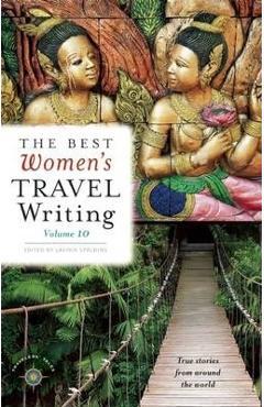 Coperta cărții 'The Best Women's Travel Writing, Volume 10: True Stories from Around the World - Lavinia Spalding'