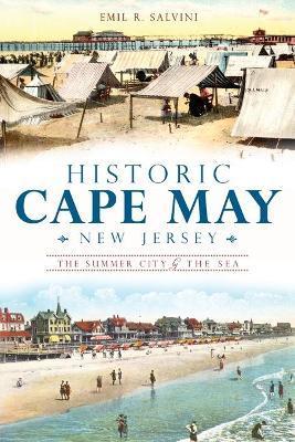 Historic Cape May, New Jersey: The Summer City by the Sea - Emil R. Salvini