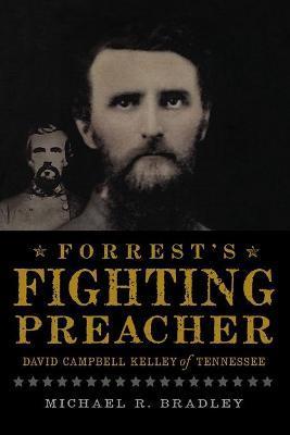 Forrest's Fighting Preacher:: David Campbell Kelley of Tennessee - Michael R. Bradley