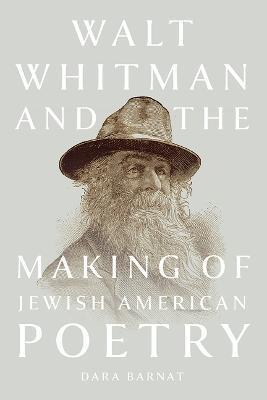 Walt Whitman and the Making of Jewish American Poetry - Dara Barnat