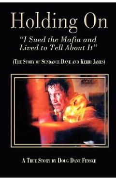 Poza produsului Holding On-I Sued the Mafia and Lived to Tell About It: The Story of Sundance Dane & Kerri James - Doug Dane Fenske