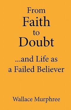 Coperta cărții 'From Faith to Doubt...and Life as a Failed Believer - Wallace Murphree'