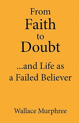 Coperta cărții 'From Faith to Doubt...and Life as a Failed Believer - Wallace Murphree'