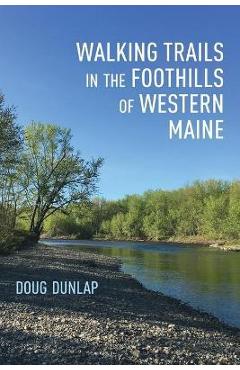 Coperta cărții 'Walking Trails in the Foothills of Western Maine - Doug Dunlap'