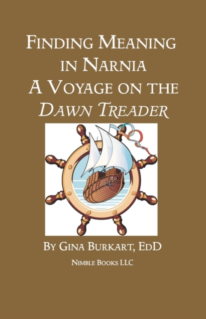 Finding Meaning in Narnia: A Voyage on the Dawn Treader - Gina Burkart