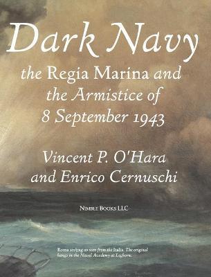 Dark Navy: The Italian Regia Marina and the Armistice of 8 September 1943 - Vincent O'hara