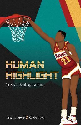 Human Highlight: An Ode to Dominique Wilkins - Idris Goodwin