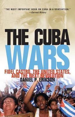 Cuba Wars: Fidel Castro, the United States, and the Next Revolution - Daniel P. Erikson